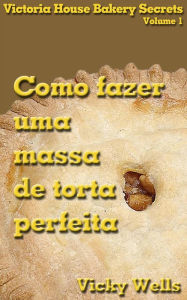 Title: Como fazer uma massa de torta perfeita, Author: Vicky Wells