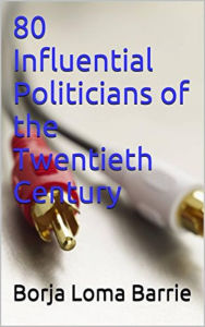 Title: 80 Influential Politicians of the Twentieth Century, Author: Borja Loma Barrie