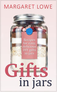 Title: Gifts In Jars: Recipes and Instructions for Beautiful Homemade Gifts They'll Love, Author: Margaret Lowe