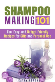 Title: Shampoo Making 101: Fun, Easy, and Budget-Friendly Recipes for Gifts and Personal Use (DIY Beauty Products & Hair Care), Author: Kathy Heron