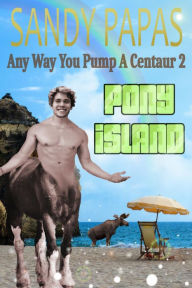 Title: Any Way You Pump A Centaur 2: Pony Island, Author: Sandy Papas