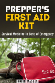 Title: Prepper's First Aid Kit: Survival Medicine In Case of Emergency (SHTF & Off the Grid), Author: Robin Massey