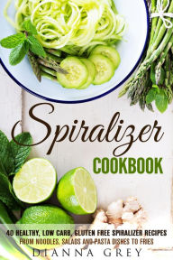 Title: Spiralizer Cookbook: 40 Healthy, Low Carb, Gluten Free Spiralizer Recipes from Noodles, Salads and Pasta Dishes to Fries (Weight Loss & Vegetarian Recipes), Author: Guava Books