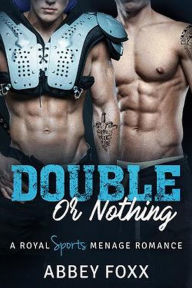 Title: Double or Nothing: A Royal Sports Menage Romance, Author: Abbey Foxx