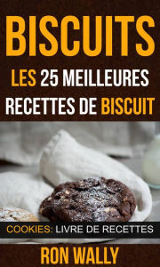 Title: Biscuits : les 25 meilleures recettes de biscuit (Cookies: Livre de recettes), Author: Ron Wally