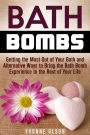 Bath Bombs: Getting the Most Out of Your Bath and Alternative Ways to Bring the Bath Bomb Experience to the Rest of Your Life (DIY Projects)
