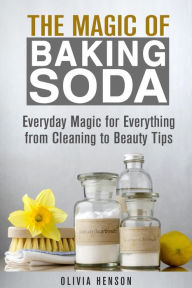 Title: The Magic of Baking Soda: Everyday Magic for Everything from Cleaning to Beauty Tips (DIY Hacks), Author: Olivia Henson