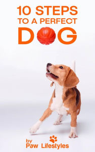 Title: Dog Training: 10 Steps To A Perfect Dog, Author: Paw Lifestyles
