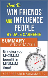 Title: How to Win Friends and Influence People by Dale Carnegie: Summary and Analysis, Author: SpeedReader Summaries