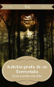 Title: Autobiografía de un Terrorista - De la Muerte a la Vida, Author: Raj