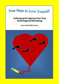 Title: Four Steps to Love Yourself. Techniques to Improve Your Own Psychological Well-Being, Author: Laura Pedrinelli Carrara