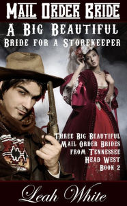 Title: A Big Beautiful Bride for a Storekeeper (Mail Order Bride), Author: Leah White