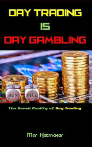 Title: Day Trading IS Day Gambling, Author: Mar Ketmaker