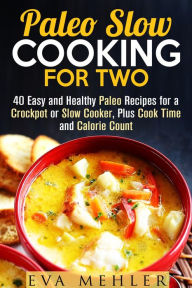 Title: Paleo Slow Cooking for Two: 40 Easy and Healthy Paleo Recipes for a Crockpot or Slow Cooker, Plus Cook Time and Calorie Count, Author: Eva Mehler