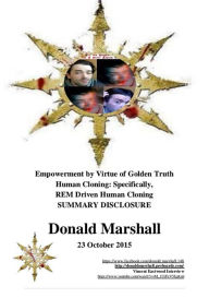 Title: Empowerment by Virtue of Golden Truth, Human Cloning: Specifically R.E.M Driven Human Cloning, Summary Disclosure, Author: Donald Marshall
