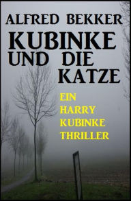 Title: Ein Harry Kubinke Thriller: Kubinke und die Katze:, Author: Alfred Bekker