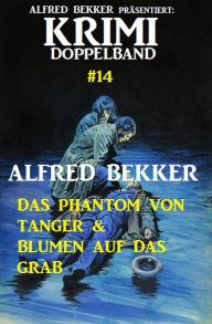 Title: Krimi Doppelband 14: Das Phantom von Tanger & Blumen auf das Grab, Author: Alfred Bekker