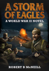 Title: A Storm of Eagles: a World War II novel, Author: Robert B. McNeill