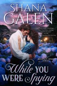 Title: While You Were Spying (Regency Spies), Author: Shana Galen