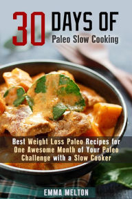 Title: 30 Days of Paleo Slow Cooking: Best Weight Loss Paleo Recipes for One Awesome Month of Your Paleo Challenge with a Slow Cooker (Paleo Meals), Author: Emma Melton