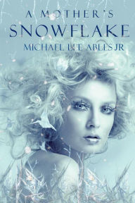 Title: A Mother's Snowflake, Author: Michael Lee Ables