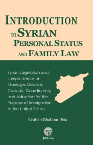 Title: Introduction to Syrian Personal Status and Family Law: Syrian Legislation and Jurisprudence on Marriage, Divorce, Custody, Guardianship and Adoption for the Purpose of Immigration to the United States (Self-Help Guides to the Law, #9), Author: Esq.