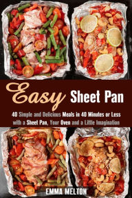 Title: Easy Sheet Pan: 40 Simple and Delicious Meals in 40 Minutes or Less with a Sheet Pan, Your Oven and a Little Imagination (Creative Cooking), Author: Emma Melton