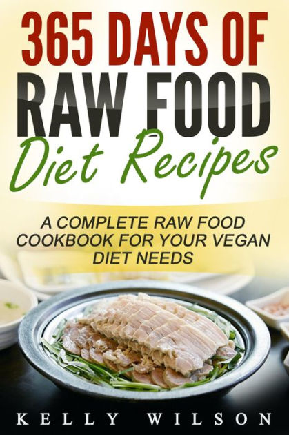 365 Days Of Raw Food Diet Recipes: A Complete Raw Food Cookbook For ...