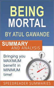 Title: Being Mortal by Atul Gawande: Summary and Analysis, Author: SpeedReader Summaries