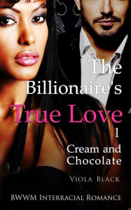 Title: The Billionaire's True Love 1: Cream and Chocolate (BWWM Interracial Romance), Author: Viola Black