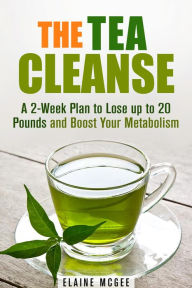 Title: The Tea Cleanse: A 2-Week Plan to Lose up to 20 Pounds and Boost Your Metabolism (Cleanse & Detoxify), Author: Guava Books