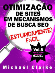 Title: Otimização de Sites em Mecanismos de Busca SEO (Estupidamente) Fácil, Author: Michael Clarke