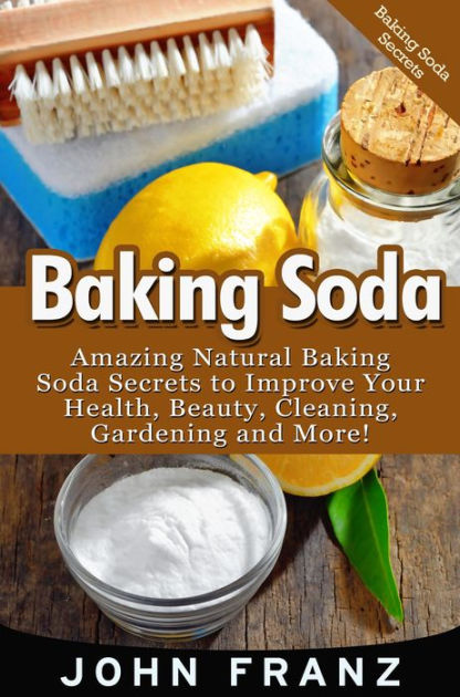 Baking Soda: Amazing All Natural Baking Soda Recipes For Beauty ...