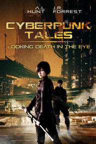 Title: Cyberpunk Tales: Looking Death in the Eye: SciFi Adventure Romance Trilogy, Author: Ashley L. Hunt