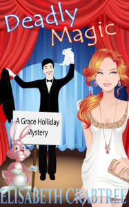 Title: Deadly Magic (A Grace Holliday Cozy Mystery, #1), Author: Elisabeth Crabtree