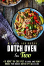 Dutch Oven for Two: 40 Healthy One-Pot Recipes and Dump Meals for Indoor Dutch Oven Cooking (Dump Meals for Two)