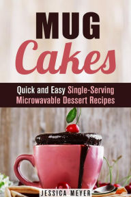 Title: Mug Cakes: Quick and Easy Single-Serving Microwavable Dessert Recipes (Cooking for One), Author: Jessica Meyer