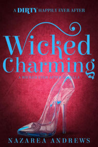 Title: Wicked Charming (Wicked Ever After, #1), Author: Nazarea Andrews