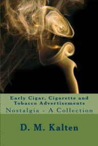 Title: Early Cigar, Cigarette and Tobacco Advertisements Nostalgia - A Collection, Author: D. M. Kalten