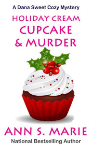 Title: Holiday Cream Cupcake & Murder (A Dana Sweet Cozy Mystery Book 5), Author: Ann S. Marie