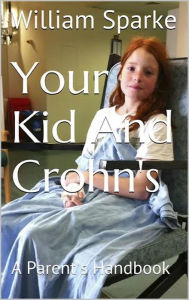 Title: Your Kid and Crohn's, Author: William Sparke