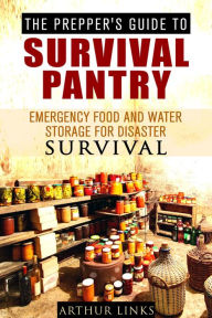 Title: The Prepper's Guide To Survival Pantry : Emergency Food and Water Storage for Disaster Survival (Survival Guide), Author: Arthur Links