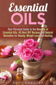 Title: Essential Oils: Your Personal Guide to the Benefits of Essential Oils, 40 Best DIY Recipes and Natural Remedies for Beauty, Weight Loss and Healing (DIY Beauty Products), Author: Abby Chester