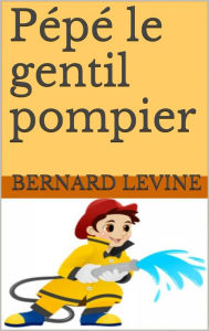 Title: Pépé le gentil pompier, Author: Bernard Levine