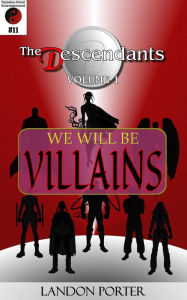 Title: The Descendants #11 - We Will Be Villains (The Descendants Main Series, #11), Author: Landon Porter