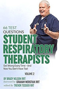 Title: Respiratory Therapy: 66 Test Questions Student Respiratory Therapists Get Wrong Every Time: (Volume 2 of 2): Now You Don't Have Too! (Respiratory Therapy Board Exam Preparation, #2), Author: Brady Nelson RRT