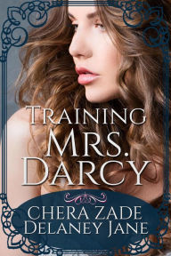 Title: Training Mrs. Darcy (Mr. Darcy's Dark Desires, #1), Author: Delaney Jane