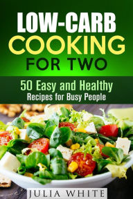 Title: Low-Carb Cooking for Two: 50 Easy and Healthy Recipes for Busy People (Dump Dinner), Author: Julia White