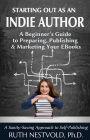 Starting Out as an Indie Author: A Beginner's Guide to Preparing, Publishing and Marketing Your EBooks