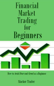 Title: Financial Market Trading for Beginners, Author: Slacker Trader